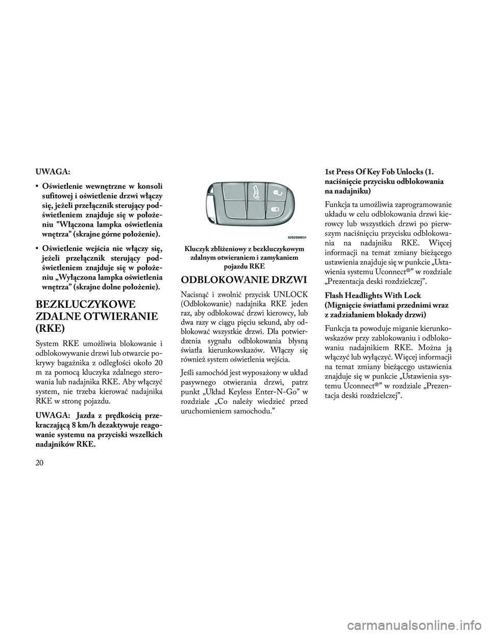 Lancia Thema 2014 Instrukcja obsługi (in Polish) UWAGA:
• Oświetlenie wewnętrzne w konsolisufitowej i oświetlenie drzwi włączy
się, jeżeli przełącznik sterujący pod-
świetleniem znajduje się w położe-
niu "Włączona lampka oświ Lancia Thema 2014 Instrukcja obsługi (in Polish) UWAGA:
• Oświetlenie wewnętrzne w konsolisufitowej i oświetlenie drzwi włączy
się, jeżeli przełącznik sterujący pod-
świetleniem znajduje się w położe-
niu "Włączona lampka oświ