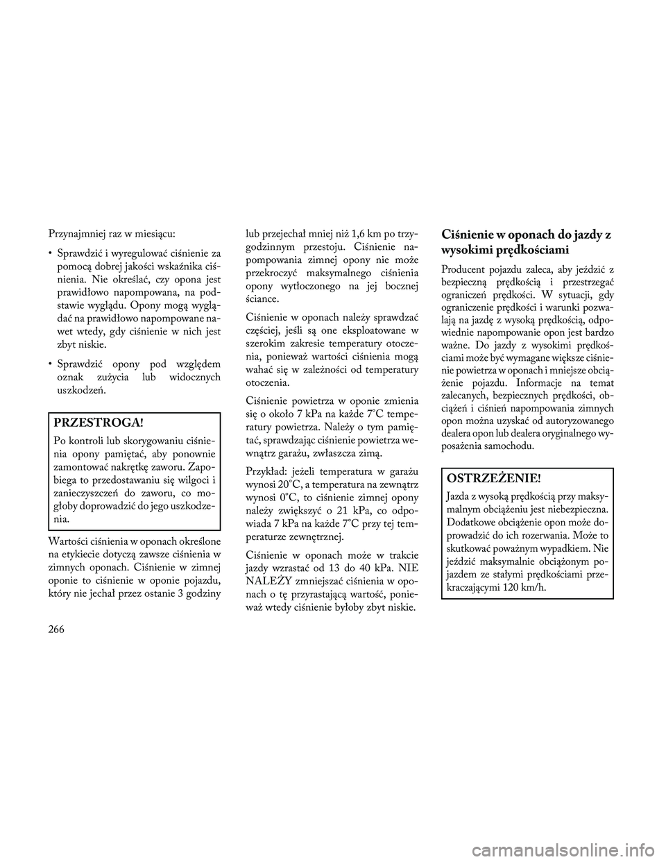 Lancia Thema 2014 Instrukcja obsługi (in Polish) Przynajmniej raz w miesiącu:
• Sprawdzić i wyregulować ciśnienie zapomocą dobrej jakości wskaźnika ciś-
nienia. Nie określać, czy opona jest
prawidłowo napompowana, na pod-
stawie wygląd Lancia Thema 2014 Instrukcja obsługi (in Polish) Przynajmniej raz w miesiącu:
• Sprawdzić i wyregulować ciśnienie zapomocą dobrej jakości wskaźnika ciś-
nienia. Nie określać, czy opona jest
prawidłowo napompowana, na pod-
stawie wygląd