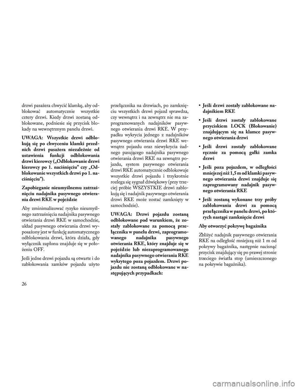 Lancia Thema 2014  Instrukcja obsługi (in Polish) drzwi pasażera chwycić klamkę, aby od-
blokować automatycznie wszystkie
cztery drzwi. Kiedy drzwi zostaną od-
blokowane, podniesie się przycisk blo-
kady na wewnętrznym panelu drzwi.
UWAGA: Wsz