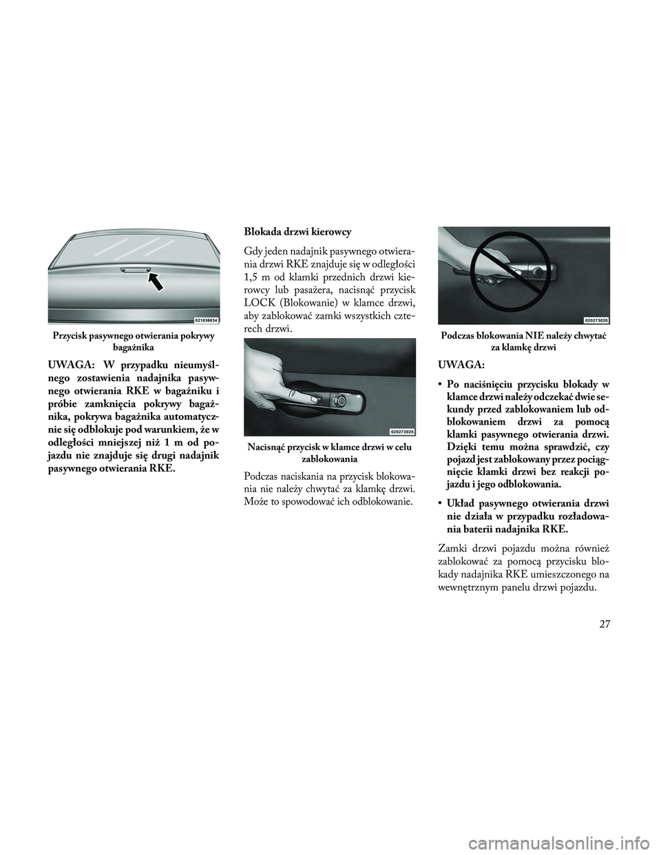 Lancia Thema 2014  Instrukcja obsługi (in Polish) UWAGA: W przypadku nieumyśl-
nego zostawienia nadajnika pasyw-
nego otwierania RKE w bagażniku i
próbie zamknięcia pokrywy bagaż-
nika, pokrywa bagażnika automatycz-
nie się odblokuje pod warun