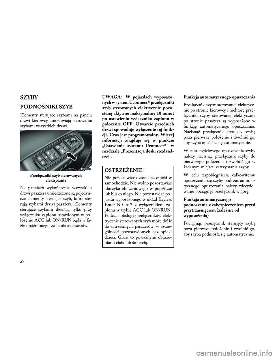 Lancia Thema 2014  Instrukcja obsługi (in Polish) SZYBY
PODNO\bNIKI SZYB
Elementy sterujące szybami na panelu
drzwi kierowcy umożliwiają sterowanie
szybami wszystkich drzwi.
Na panelach wyko\bczenia wszystkich
drzwi pasażera umieszczone są pojed