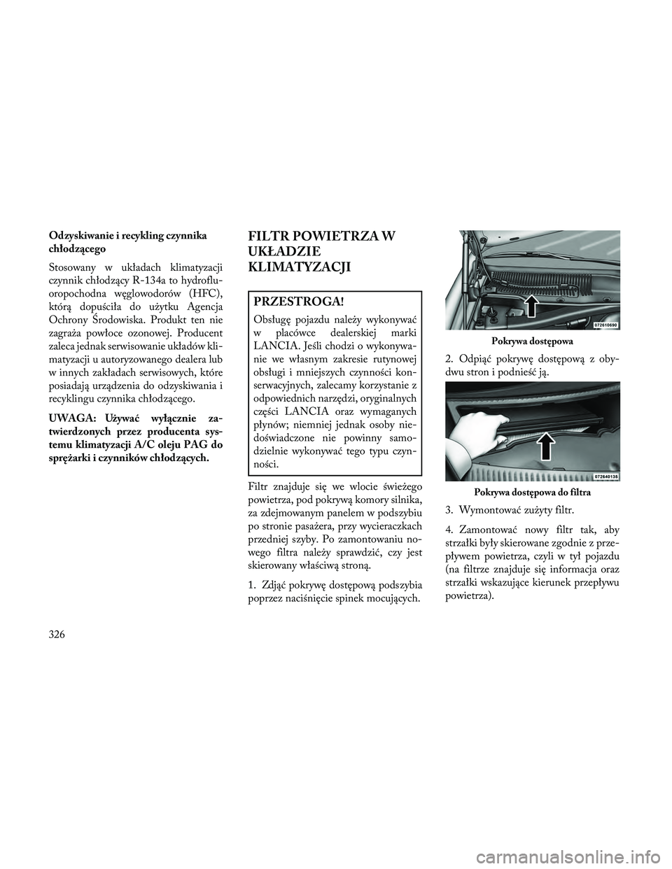 Lancia Thema 2014 Instrukcja obsługi (in Polish) Odzyskiwanie i recykling czynnika
chłodzącego
Stosowany w układach klimatyzacji
czynnik chłodzący R-134a to hydroflu-
oropochodna węglowodorów (HFC),
którą dopuściła do użytku Agencja
Ochr Lancia Thema 2014 Instrukcja obsługi (in Polish) Odzyskiwanie i recykling czynnika
chłodzącego
Stosowany w układach klimatyzacji
czynnik chłodzący R-134a to hydroflu-
oropochodna węglowodorów (HFC),
którą dopuściła do użytku Agencja
Ochr