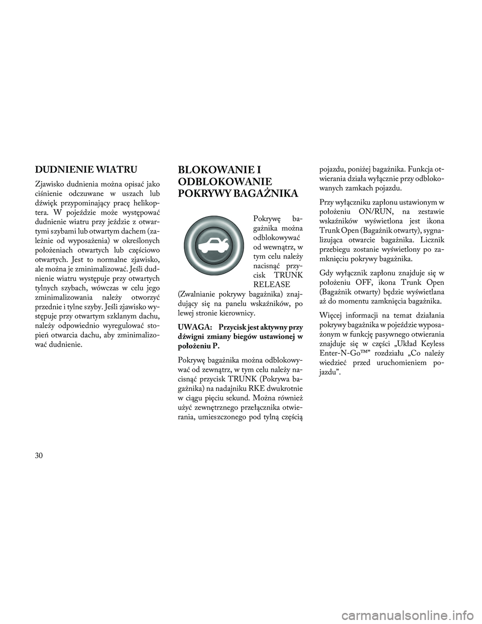 Lancia Thema 2014  Instrukcja obsługi (in Polish) DUDNIENIE WIATRU
Zjawisko dudnienia można opisać jako
ciśnienie odczuwane w uszach lub
dźwięk przypominający pracę helikop-
tera. W pojeździe może występować
dudnienie wiatru przy jeździe 