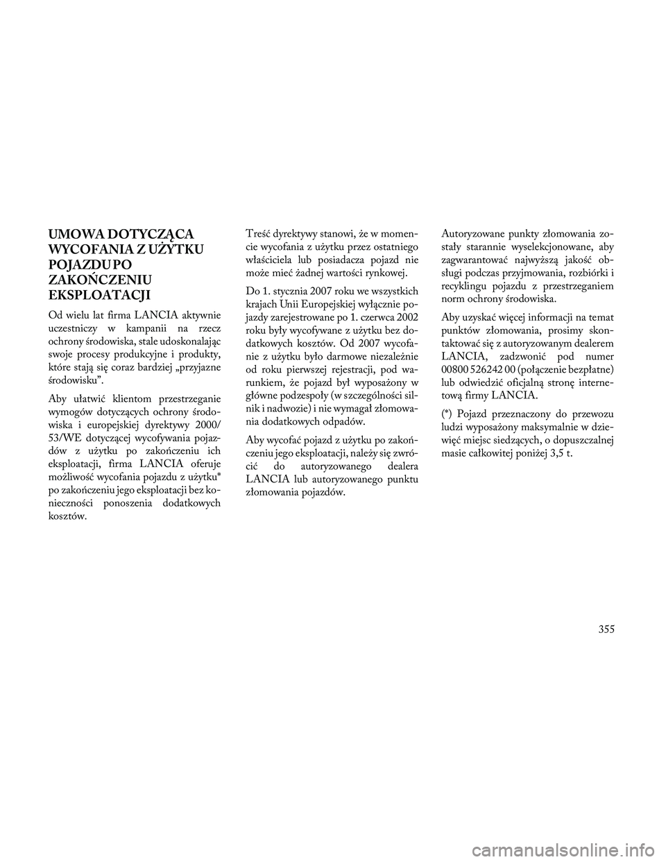 Lancia Thema 2014 Instrukcja obsługi (in Polish) UMOWA DOTYCZĄCA
WYCOFANIA Z UŻYTKU
POJAZDU PO
ZAKOŃCZENIU
EKSPLOATACJI
Od wielu lat firma LANCIA aktywnie
uczestniczy w kampanii na rzecz
ochrony środowiska, stale udoskonalając
swoje procesy pro Lancia Thema 2014 Instrukcja obsługi (in Polish) UMOWA DOTYCZĄCA
WYCOFANIA Z UŻYTKU
POJAZDU PO
ZAKOŃCZENIU
EKSPLOATACJI
Od wielu lat firma LANCIA aktywnie
uczestniczy w kampanii na rzecz
ochrony środowiska, stale udoskonalając
swoje procesy pro