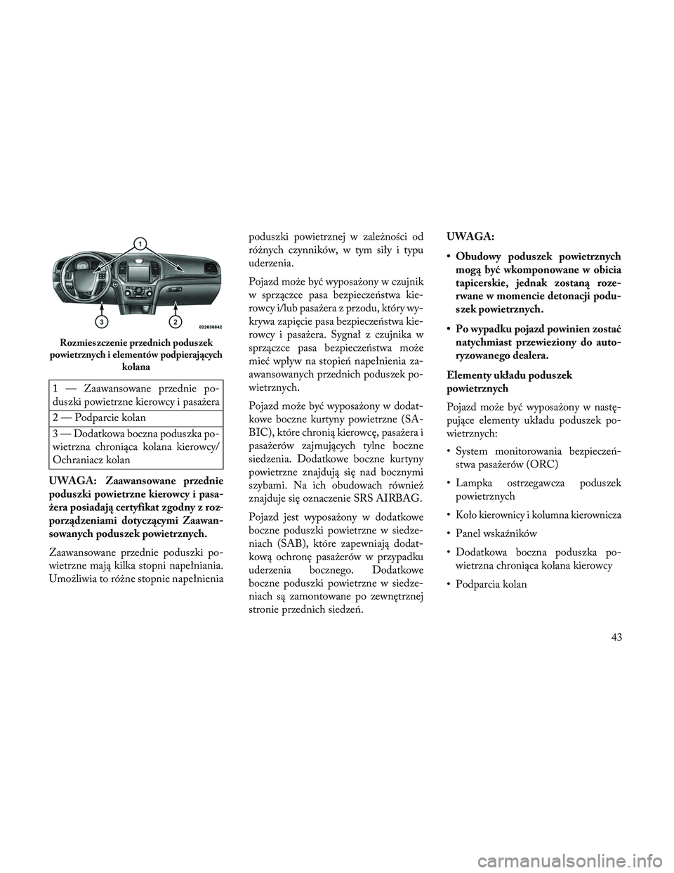Lancia Thema 2014 Instrukcja obsługi (in Polish) 1 — Zaawansowane przednie po-
duszki powietrzne kierowcy i pasażera
2 — Podparcie kolan
3 — Dodatkowa boczna poduszka po-
wietrzna chroniąca kolana kierowcy/
Ochraniacz kolan
UWAGA: Zaawansowa Lancia Thema 2014 Instrukcja obsługi (in Polish) 1 — Zaawansowane przednie po-
duszki powietrzne kierowcy i pasażera
2 — Podparcie kolan
3 — Dodatkowa boczna poduszka po-
wietrzna chroniąca kolana kierowcy/
Ochraniacz kolan
UWAGA: Zaawansowa