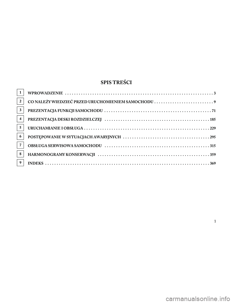 Lancia Thema 2014  Instrukcja obsługi (in Polish) SPIS TRE\bCI
1WPROWADZENIE .................................................................3
2
CO NALEŻY WIEDZIEĆ PRZED URUCHOMIENIEM SAMOCHODU ..........................9
3
PREZENTACJA FUNKCJI SAM