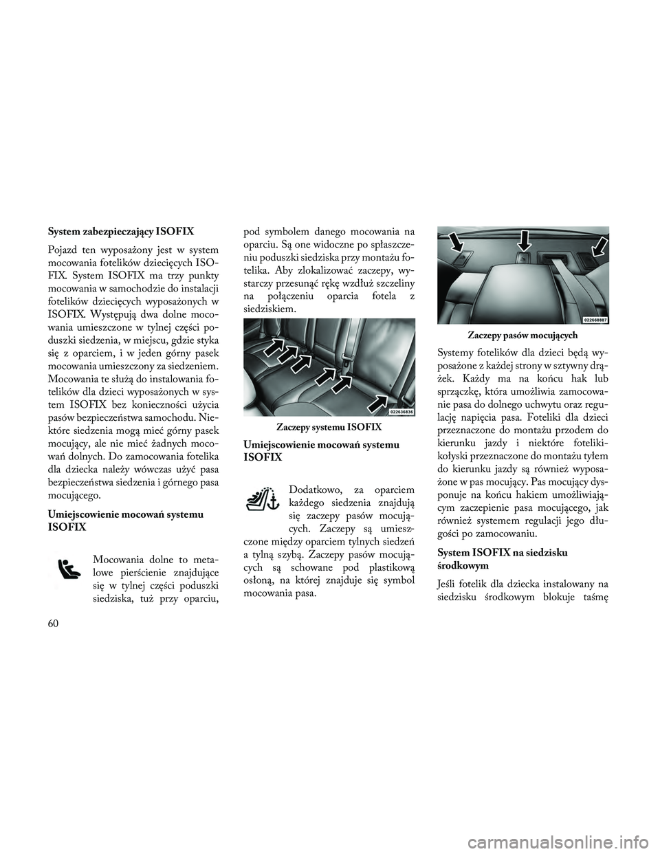 Lancia Thema 2014 Instrukcja obsługi (in Polish) System zabezpieczający ISOFIX
Pojazd ten wyposażony jest w system
mocowania fotelików dziecięcych ISO-
FIX. System ISOFIX ma trzy punkty
mocowania w samochodzie do instalacji
fotelików dziecięcy Lancia Thema 2014 Instrukcja obsługi (in Polish) System zabezpieczający ISOFIX
Pojazd ten wyposażony jest w system
mocowania fotelików dziecięcych ISO-
FIX. System ISOFIX ma trzy punkty
mocowania w samochodzie do instalacji
fotelików dziecięcy