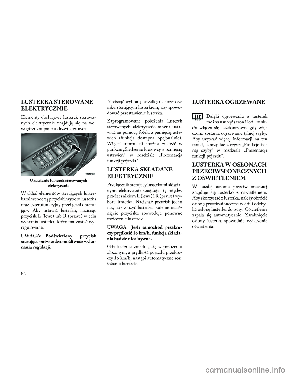 Lancia Thema 2014 Instrukcja obsługi (in Polish) LUSTERKA STEROWANE
ELEKTRYCZNIE
Elementy obsługowe lusterek sterowa-
nych elektrycznie znajdują się na we-
wnętrznym panelu drzwi kierowcy.
W skład elementów sterujących luster-
kami wchodzą p Lancia Thema 2014 Instrukcja obsługi (in Polish) LUSTERKA STEROWANE
ELEKTRYCZNIE
Elementy obsługowe lusterek sterowa-
nych elektrycznie znajdują się na we-
wnętrznym panelu drzwi kierowcy.
W skład elementów sterujących luster-
kami wchodzą p