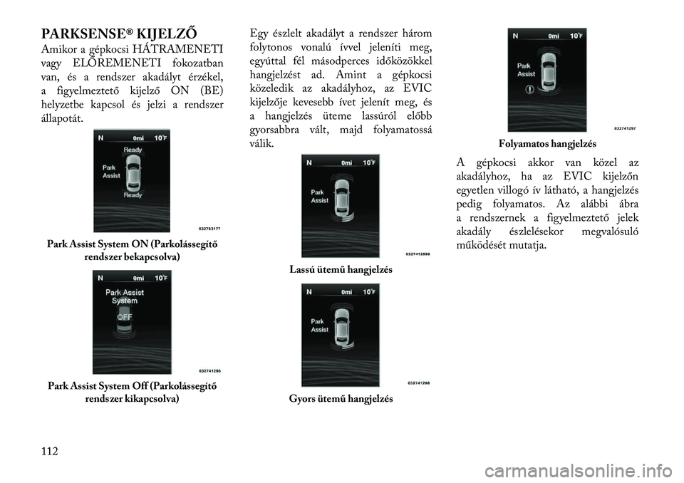 Lancia Thema 2011  Kezelési és karbantartási útmutató (in Hungarian) PARKSENSE® KIJELZŐ 
Amikor a gépkocsi HÁTRAMENETI 
vagy ELŐREMENETI fokozatban
van, és a rendszer akadályt érzékel,
a figyelmeztető kijelző ON (BE)
helyzetbe kapcsol és jelzi a rendszer
á