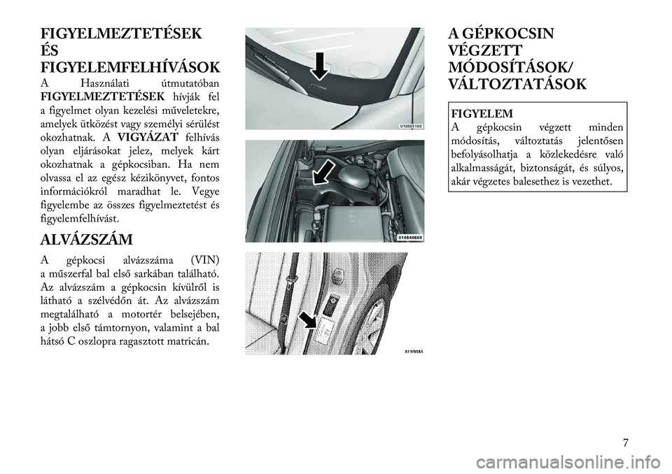 Lancia Thema 2011  Kezelési és karbantartási útmutató (in Hungarian) FIGYELMEZTETÉSEK 
ÉS
FIGYELEMFELHÍVÁSOK 
A Használati útmutatóban 
FIGYELMEZTETÉSEKhívják fel
a figyelmet olyan kezelési műveletekre,
amelyek ütközést vagy személyi sérülést
okozhat