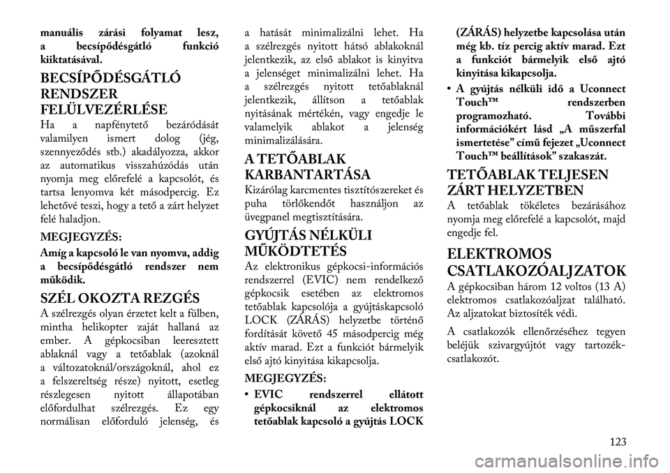 Lancia Thema 2011  Kezelési és karbantartási útmutató (in Hungarian) manuális zárási folyamat les z, 
a becsípődésgátló funkció
kiiktatásával. 
BECSÍPŐDÉSGÁTLÓ 
RENDSZER
FELÜLVEZÉRLÉSE 
Ha a napfénytető bezáródását 
valamilyen ismert dolog (jé