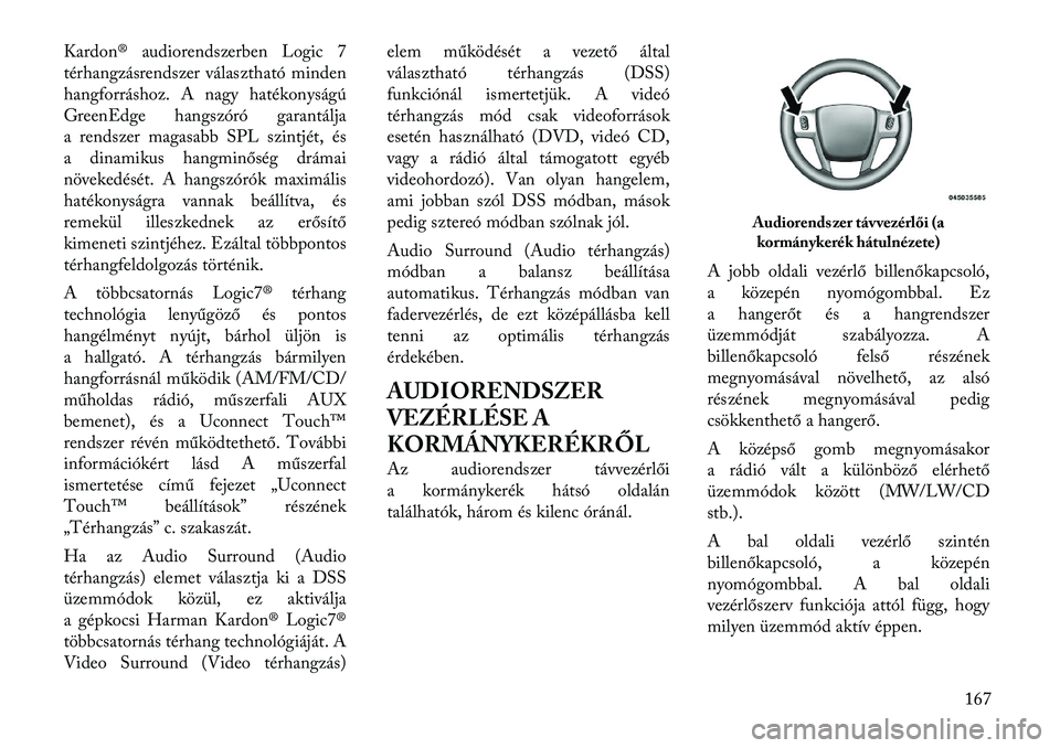 Lancia Thema 2011  Kezelési és karbantartási útmutató (in Hungarian) Kardon® audiorendszerben Logic 7 
térhangzásrendszer választható minden
hangforráshoz. A nagy hatékonyságú
GreenEdge hangszóró garantálja
a rendszer magasabb SPL szintjét, és
a dinamikus