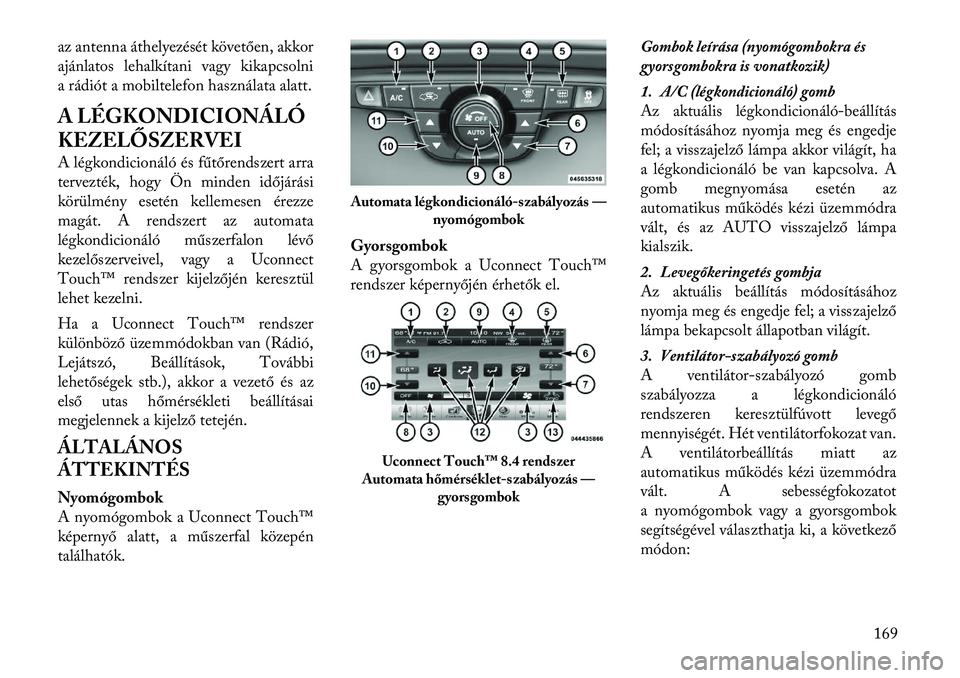 Lancia Thema 2011  Kezelési és karbantartási útmutató (in Hungarian) az antenna áthelyezését követően, akkor 
ajánlatos lehalkítani vagy kikapcsolni
a rádiót a mobiltelefon használata alatt. 
A LÉGKONDICIONÁLÓ 
KEZELŐSZERVEI 
A légkondicionáló és fűt