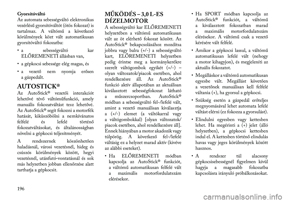Lancia Thema 2011  Kezelési és karbantartási útmutató (in Hungarian) Gyorsítóváltó 
Az automata sebességváltó elektronikus
vezérlésű gyorsítóváltót (ötös fokozat) is
tartalmaz. A váltómű a következő
körülmények közt vált automatikusan
gyorsít