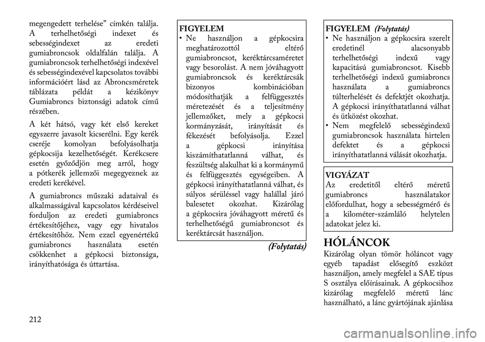 Lancia Thema 2011  Kezelési és karbantartási útmutató (in Hungarian) megengedett terhelése” címkén találja. 
A terhelhetőségi indexet és
sebességindexet az eredeti
gumiabroncsok oldalfalán találja. A
gumiabroncsok terhelhetőségi indexével
és sebességin