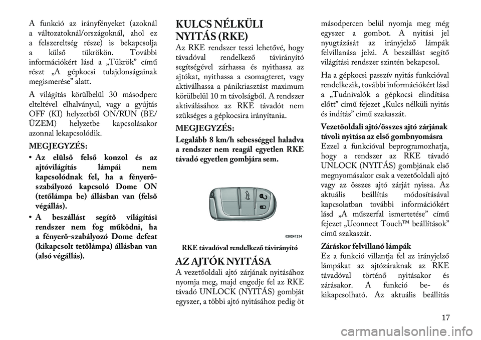 Lancia Thema 2011 Kezelési és karbantartási útmutató (in Hungarian) A funkció az irányfényeket (azoknál
a változatoknál/országoknál, ahol ez
a felszereltség része) is bekapcsolja
a külső tükrökön. További
információkért lásd a „Tükrök” cím Lancia Thema 2011 Kezelési és karbantartási útmutató (in Hungarian) A funkció az irányfényeket (azoknál
a változatoknál/országoknál, ahol ez
a felszereltség része) is bekapcsolja
a külső tükrökön. További
információkért lásd a „Tükrök” cím
