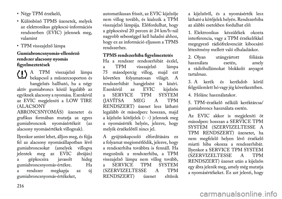 Lancia Thema 2011  Kezelési és karbantartási útmutató (in Hungarian) • Négy TPM érzékelő, 
• Különböző TPMS üzenetek, melyekaz elektronikus gépkocsi