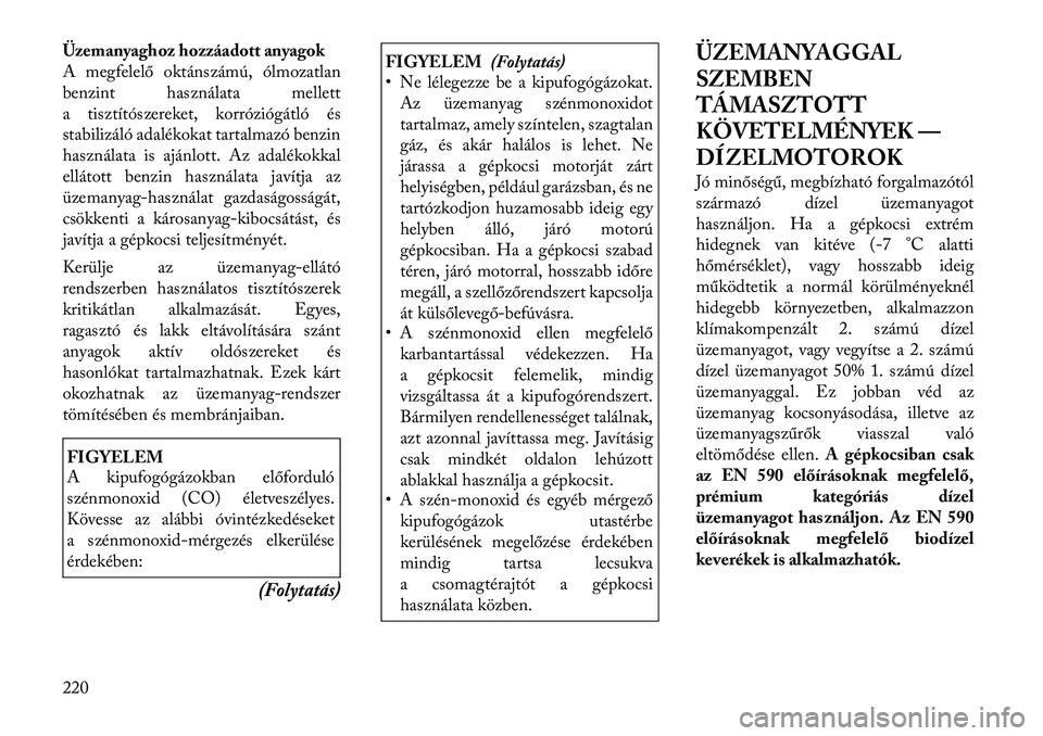 Lancia Thema 2011  Kezelési és karbantartási útmutató (in Hungarian) Üzemanyaghoz hozzáadott anyagok 
A megfelelő oktánszámú, ólmozatlan
benzint használata mellett
a tisztítószereket, korróziógátló és
stabilizáló adalékokat tartalmazó benzin
használ