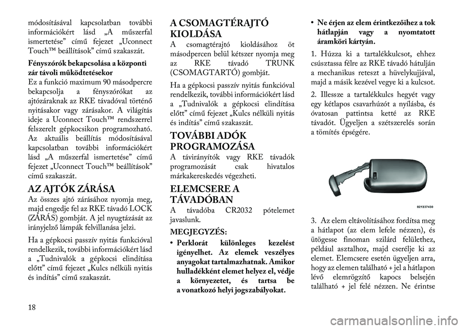 Lancia Thema 2011 Kezelési és karbantartási útmutató (in Hungarian) módosításával kapcsolatban további
információkért lásd „A műszerfal
ismertetése” című fejezet „Uconnect
Touch™ beállítások” című szakaszát.
Fényszórók bekapcsolása a Lancia Thema 2011 Kezelési és karbantartási útmutató (in Hungarian) módosításával kapcsolatban további
információkért lásd „A műszerfal
ismertetése” című fejezet „Uconnect
Touch™ beállítások” című szakaszát.
Fényszórók bekapcsolása a