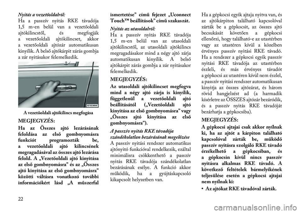 Lancia Thema 2012  Kezelési és karbantartási útmutató (in Hungarian) Nyitás a vezetőoldalról: 
Ha a passzív nyitás RKE távadója
1,5 m-en belül van a vezetőoldali
ajtókilincstől, és megfogják
a vezetőoldali ajtókilincset, akkor
a vezetőoldali ajtózár a
