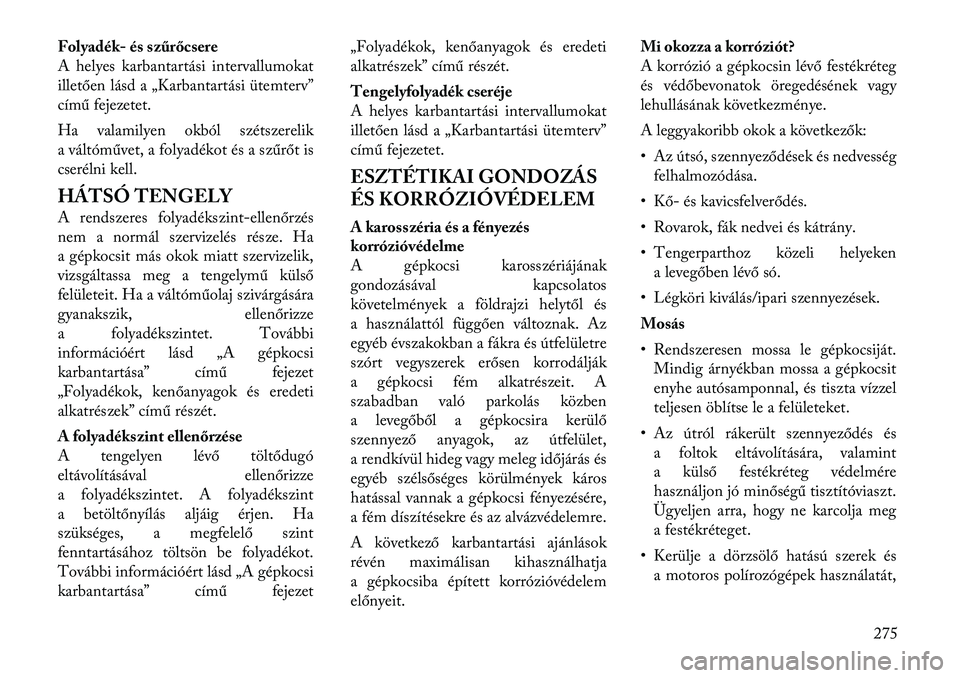 Lancia Thema 2011  Kezelési és karbantartási útmutató (in Hungarian) Folyadék- és szűrőcsere 
A helyes karbantartási intervallumokat
illetően lásd a „Karbantartási ütemterv”
című fejezetet. 
Ha valamilyen okból szétszerelik 
a váltóművet, a folyadé