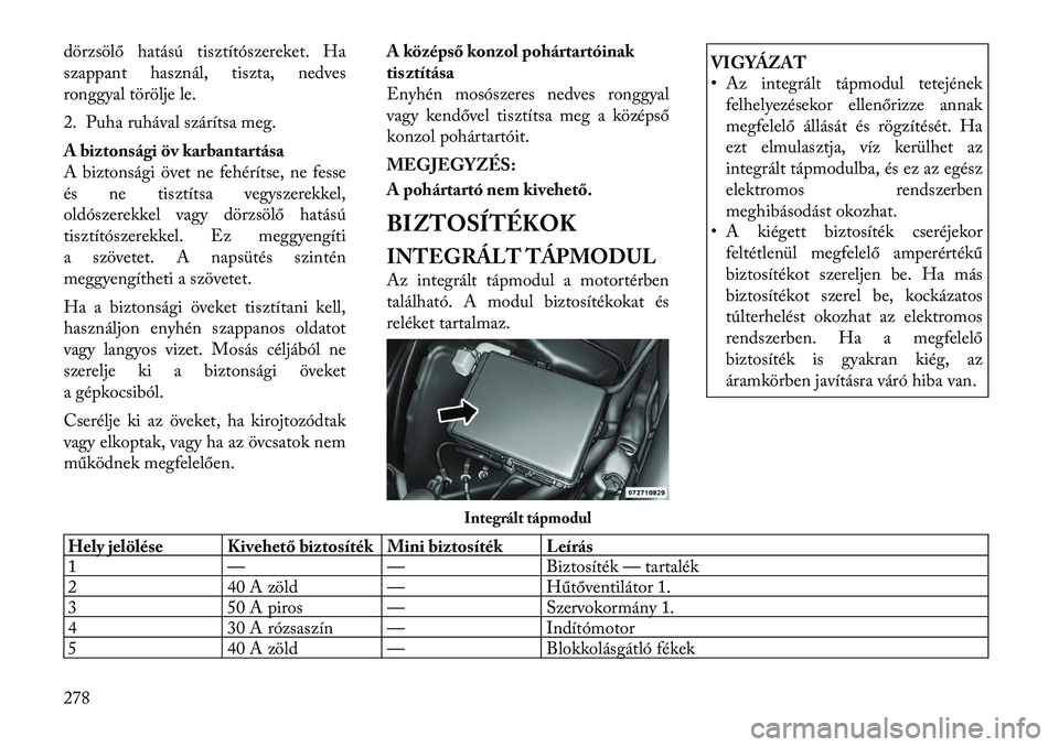 Lancia Thema 2011  Kezelési és karbantartási útmutató (in Hungarian) dörzsölő hatású tisztítószereket. Ha 
szappant használ, tiszta, nedves
ronggyal törölje le. 
2. Puha ruhával szárítsa meg.
A biztonsági öv karbantartása 
A biztonsági övet ne fehér