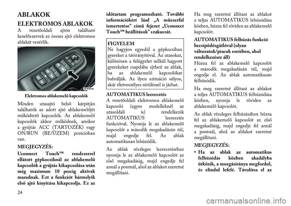 Lancia Thema 2011 Kezelési és karbantartási útmutató (in Hungarian) ABLAKOK
ELEKTROMOS ABLAKOK
A vezetőoldali ajtón található
kezelőszervek az összes ajtó elektromos
ablakát vezérlik.
Minden utasajtó belső kárpitján
találhatók az adott ajtó ablake Lancia Thema 2011 Kezelési és karbantartási útmutató (in Hungarian) ABLAKOK
ELEKTROMOS ABLAKOK
A vezetőoldali ajtón található
kezelőszervek az összes ajtó elektromos
ablakát vezérlik.
Minden utasajtó belső kárpitján
találhatók az adott ajtó ablake