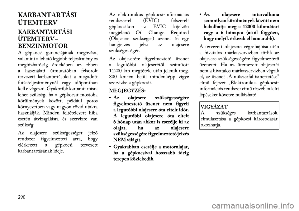 Lancia Thema 2011  Kezelési és karbantartási útmutató (in Hungarian) KARBANTARTÁSI 
ÜTEMTERV 
KARBANTARTÁSI 
ÜTEMTERV –
BENZINMOTOR 
A gépkocsi garanciájának megóvása, 
valamint a lehető legjobb teljesítmény és
megbízhatóság érdekében az ebben
a has
