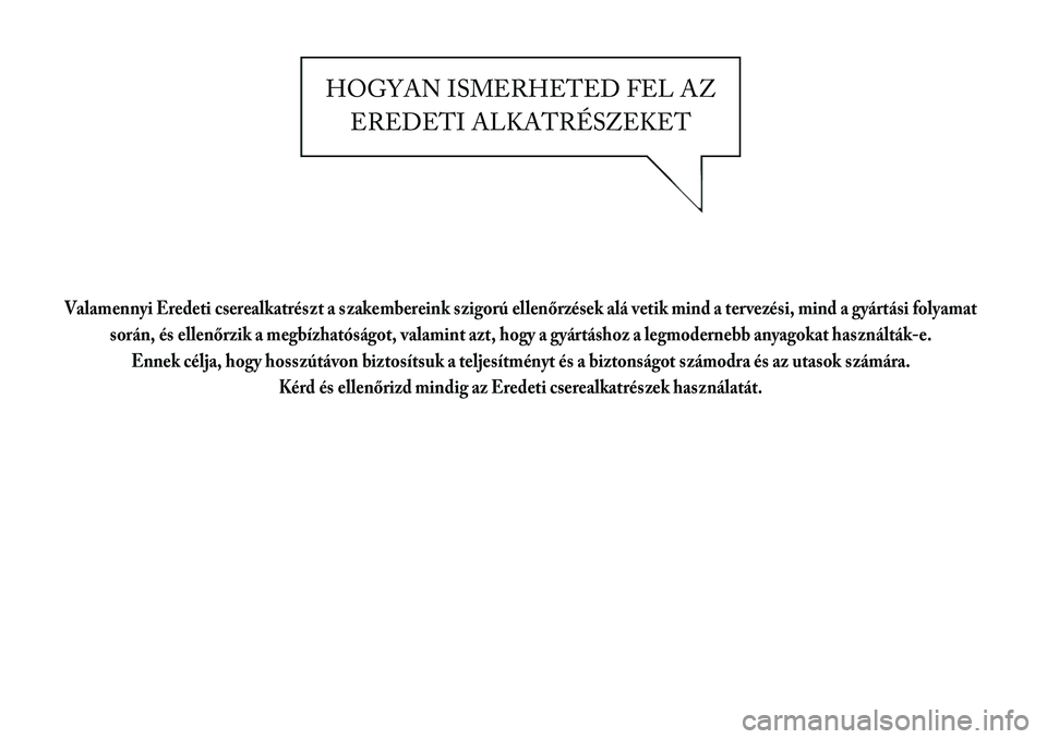 Lancia Thema 2011 Kezelési és karbantartási útmutató (in Hungarian) HOGYAN ISMERHETED FEL AZEREDETI ALKATRÉSZEKET
Valamennyi Eredeti cserealkatrészt a szakembereink szigorú ellenőrzések alá vetik mind a tervezési, mind a gyártási folyamat során, és ellenőr Lancia Thema 2011 Kezelési és karbantartási útmutató (in Hungarian) HOGYAN ISMERHETED FEL AZEREDETI ALKATRÉSZEKET
Valamennyi Eredeti cserealkatrészt a szakembereink szigorú ellenőrzések alá vetik mind a tervezési, mind a gyártási folyamat során, és ellenőr