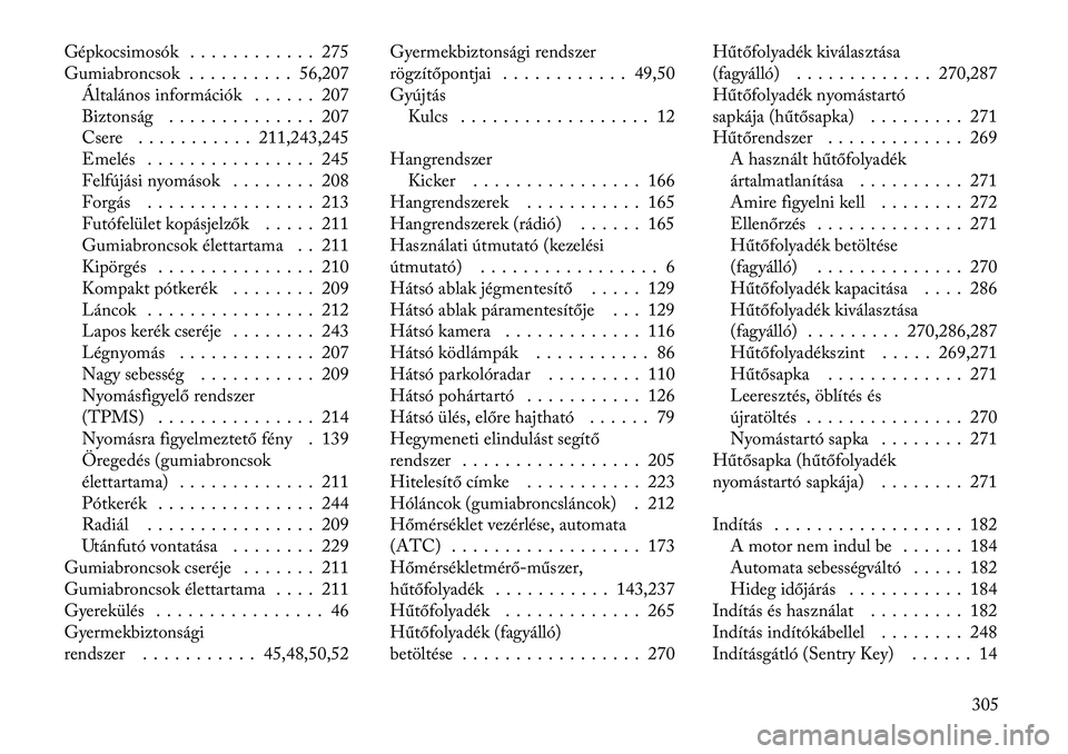 Lancia Thema 2012  Kezelési és karbantartási útmutató (in Hungarian) Gépkocsimosók . . . . . . . . . . . . 275 
Gumiabroncsok . . . . . . . . . . 56,207Általános információk . . . . . . 207
Biztonság . . . . . . . . . . . . . . 207
Csere . . . . . . . . . . . 21