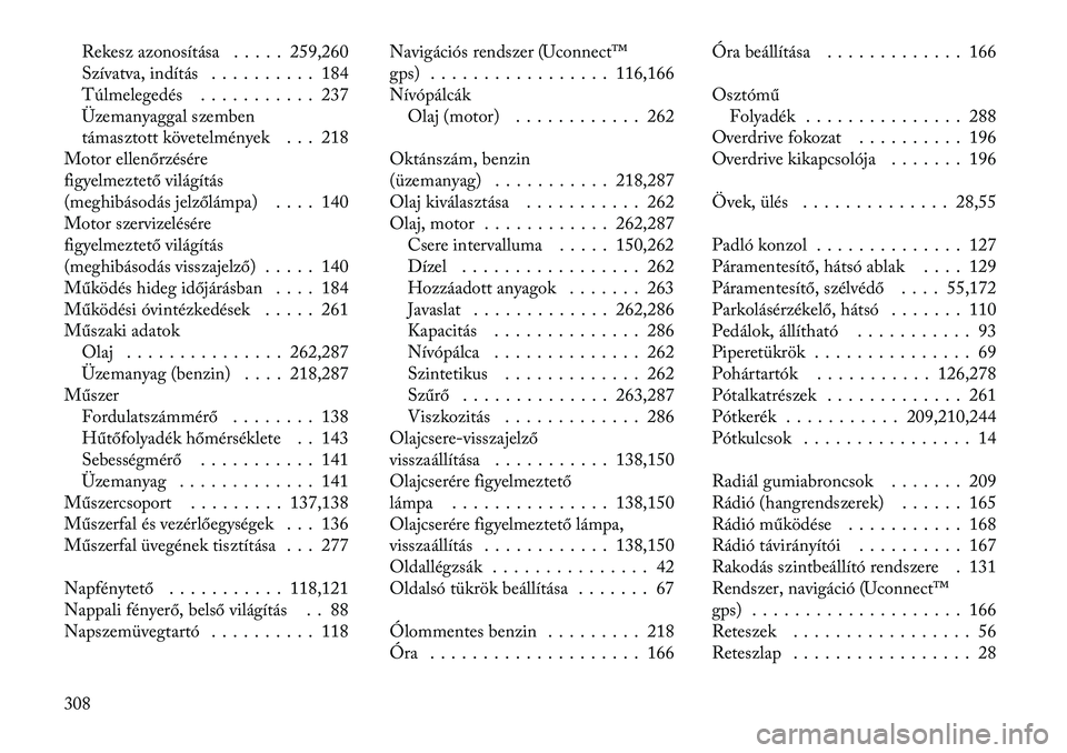 Lancia Thema 2012  Kezelési és karbantartási útmutató (in Hungarian) Rekesz azonosítása . . . . . 259,260 
Szívatva, indítás . . . . . . . . . . 184
Túlmelegedés . . . . . . . . . . . 237
Üzemanyaggal szemben
támasztott követelmények . . . 218
Motor ellenőr