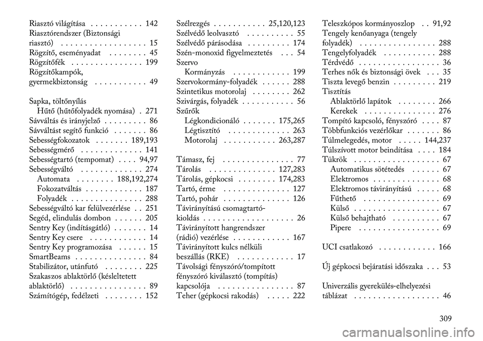 Lancia Thema 2012  Kezelési és karbantartási útmutató (in Hungarian) Riasztó világítása . . . . . . . . . . . 142 
Riasztórendszer (Biztonsági
riasztó) . . . . . . . . . . . . . . . . . . 15
Rögzítő, eseményadat . . . . . . . . 45
Rögzítőfék . . . . . . 