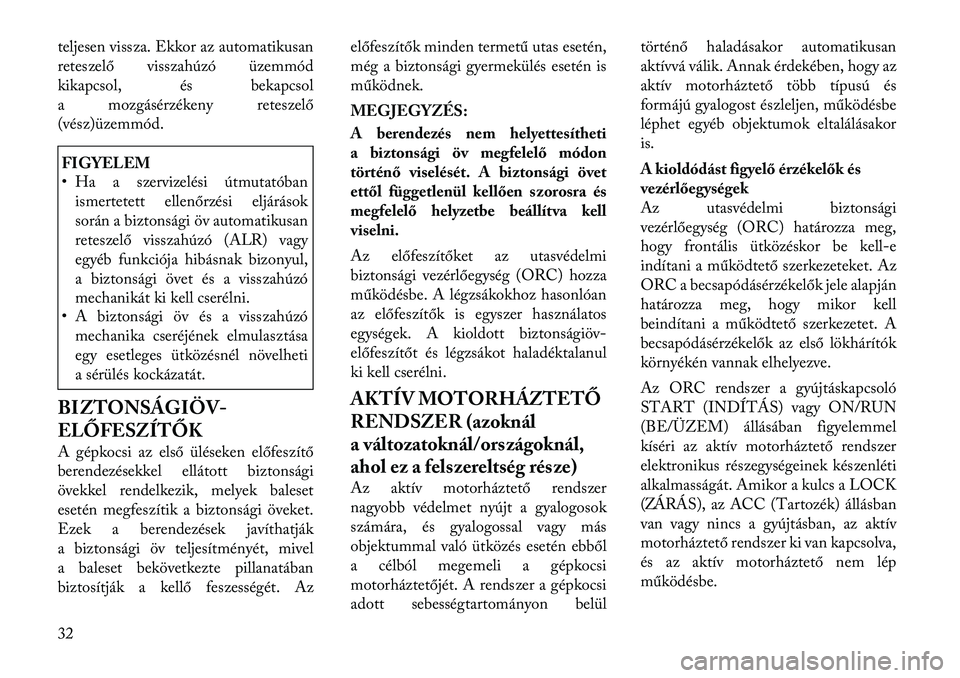 Lancia Thema 2011  Kezelési és karbantartási útmutató (in Hungarian) teljesen vissza. Ekkor az automatikusan 
reteszelő visszahúzó üzemmód
kikapcsol, és bekapcsol
a mozgásérzékeny reteszelő
(vész)üzemmód.FIGYELEM 
• Ha a szervizelési útmutatóbanismert