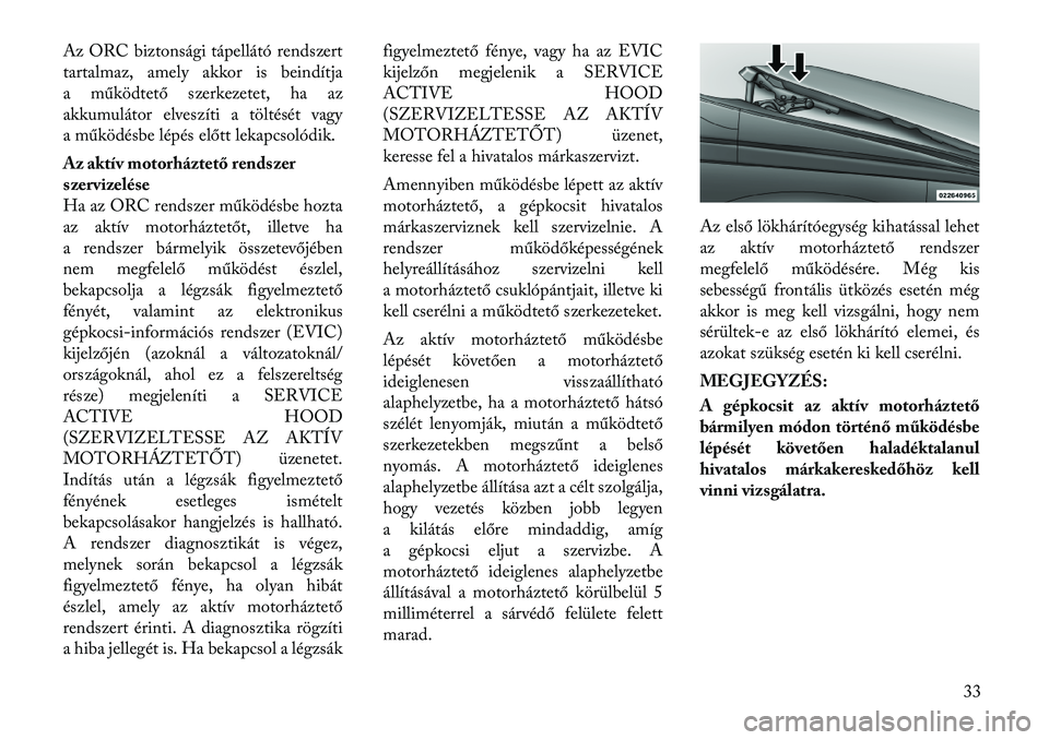Lancia Thema 2011  Kezelési és karbantartási útmutató (in Hungarian) Az ORC biztonsági tápellátó rendszert 
tartalmaz, amely akkor is beindítja
a működtető szerkezetet, ha az
akkumulátor elveszíti a töltését vagy
a működésbe lépés előtt lekapcsolódi