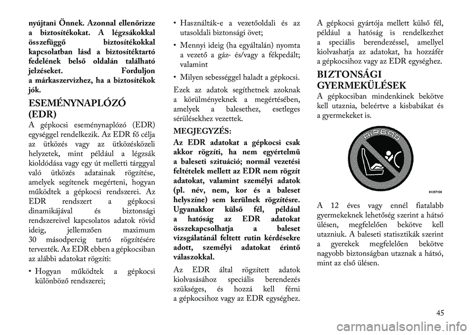 Lancia Thema 2011  Kezelési és karbantartási útmutató (in Hungarian) nyújtani Önnek. Azonnal ellenőrizze 
a biztosítékokat. A légzsákokkal
összefüggő biztosítékokkal
kapcsolatban lásd a biztosítéktartó
fedelének belső oldalán található
jelzéseket.