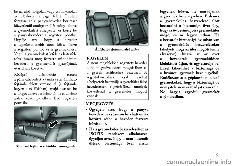 Lancia Thema 2011  Kezelési és karbantartási útmutató (in Hungarian) be az alsó horgokat vagy csatlakozókat 
az üléshuzat anyaga felett. Ezután
forgassa át a pányvaheveder borítását
közvetlenül amögé az ülés mögé, ahova
a gyermekülést elhelyezte, é