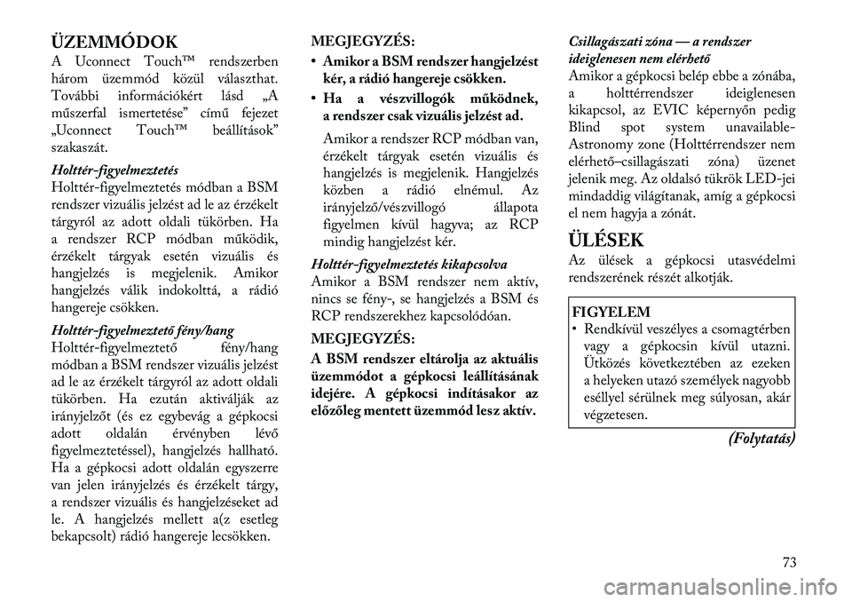 Lancia Thema 2011  Kezelési és karbantartási útmutató (in Hungarian) ÜZEMMÓDOK 
A Uconnect Touch™ rendszerben 
három üzemmód közül választhat.
További információkért lásd „A
műszerfal ismertetése” című fejezet
„Uconnect Touch™ beállítások