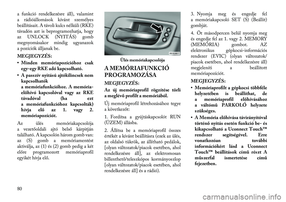 Lancia Thema 2011  Kezelési és karbantartási útmutató (in Hungarian) a funkció rendelkezésre áll), valamint 
a rádióállomások kívánt személyes
beállításait. A távoli kulcs nélküli (RKE)
távadón azt is beprogramozhatja, hogy
az UNLOCK (NYITÁS) gomb
me