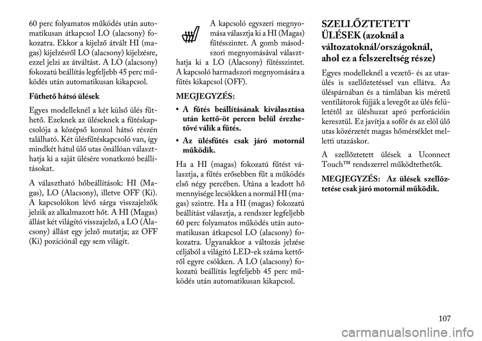 Lancia Thema 2013  Kezelési és karbantartási útmutató (in Hungarian) 60 perc folyamatos működés után auto-
matikusan átkapcsol LO (alacsony) fo-
kozatra. Ekkor a kijelző átvált HI (ma-
gas) kijelzésről LO (alacsony) kijelzésre,
ezzel jelzi az átváltást. A