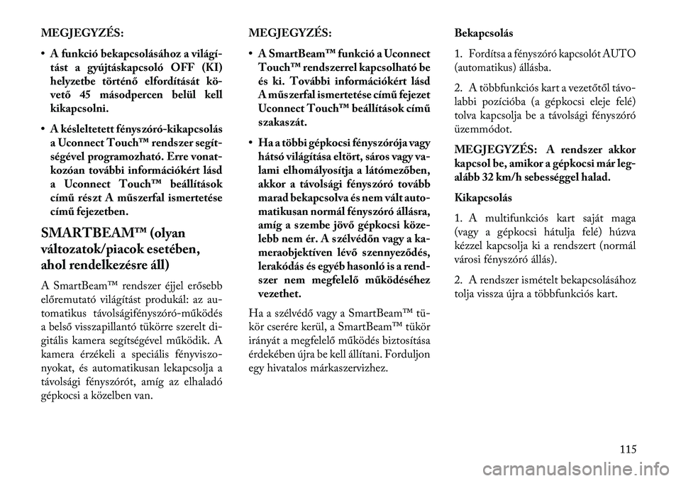 Lancia Thema 2013  Kezelési és karbantartási útmutató (in Hungarian) MEGJEGYZÉS:
• A funkció bekapcsolásához a világí