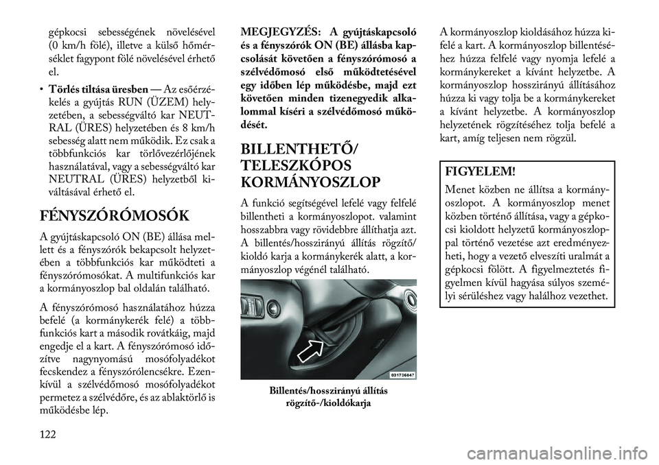 Lancia Thema 2013  Kezelési és karbantartási útmutató (in Hungarian) gépkocsi sebességének növelésével
(0 km/h fölé), illetve a külső hőmér-
séklet fagypont fölé növelésével érhető
el.•Törlés tiltása üresben — Az esőérzé-
kelés a gyújt