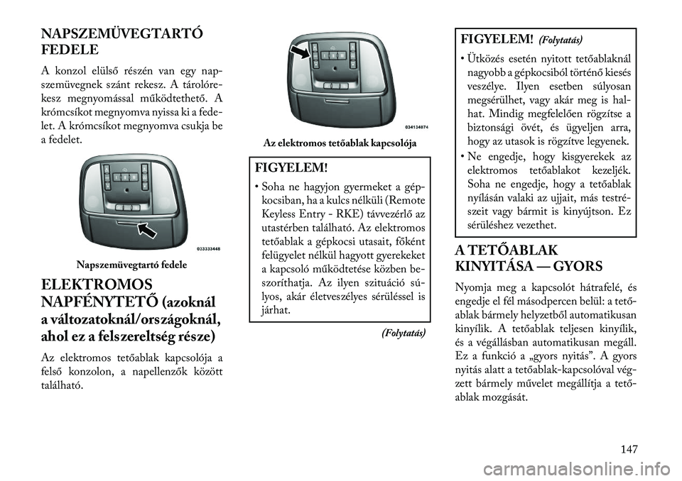 Lancia Thema 2013 Kezelési és karbantartási útmutató (in Hungarian) NAPSZEMÜVEGTARTÓ
FEDELE
A konzol elülső részén van egy nap-
szemüvegnek szánt rekesz. A tárolóre Lancia Thema 2013 Kezelési és karbantartási útmutató (in Hungarian) NAPSZEMÜVEGTARTÓ
FEDELE
A konzol elülső részén van egy nap-
szemüvegnek szánt rekesz. A tárolóre