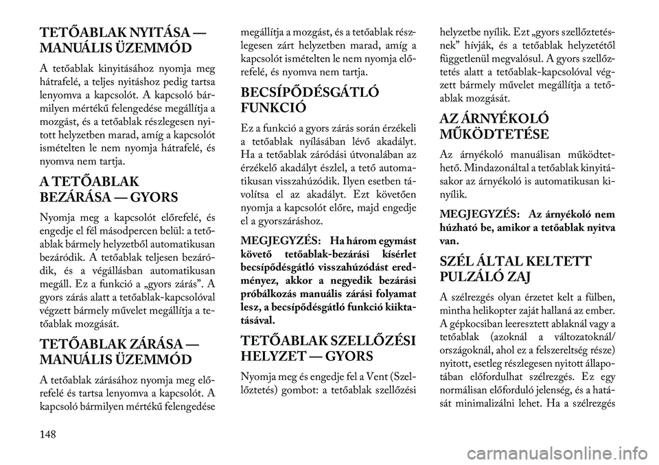 Lancia Thema 2013 Kezelési és karbantartási útmutató (in Hungarian) TETŐABLAK NYITÁSA —
MANUÁLIS ÜZEMMÓD
A tetőablak kinyitásához nyomja meg
hátrafelé, a teljes nyitáshoz pedig tartsa
lenyomva a kapcsolót. A kapcsoló bár-
milyen mértékű felengedése Lancia Thema 2013 Kezelési és karbantartási útmutató (in Hungarian) TETŐABLAK NYITÁSA —
MANUÁLIS ÜZEMMÓD
A tetőablak kinyitásához nyomja meg
hátrafelé, a teljes nyitáshoz pedig tartsa
lenyomva a kapcsolót. A kapcsoló bár-
milyen mértékű felengedése