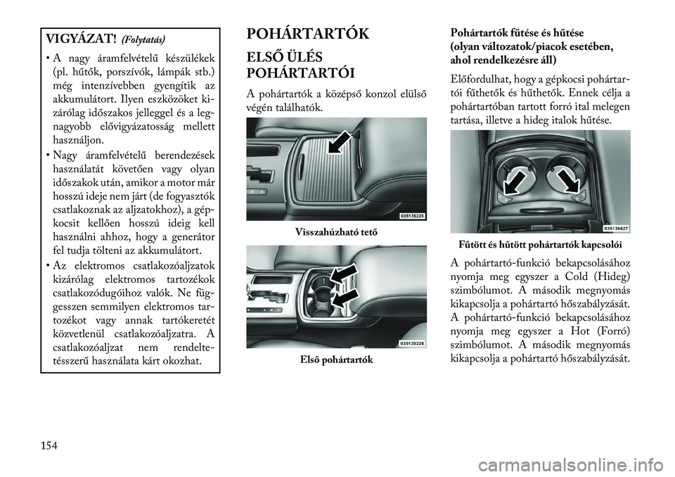 Lancia Thema 2013 Kezelési és karbantartási útmutató (in Hungarian) VIGYÁZAT!(Folytatás)
• A nagy áramfelvételű készülékek (pl. hűtők, porszívók, lámpák stb.)
még intenzívebben gyengítik az
akkumulátort. Ilyen eszközöket ki-
zárólag időszakos Lancia Thema 2013 Kezelési és karbantartási útmutató (in Hungarian) VIGYÁZAT!(Folytatás)
• A nagy áramfelvételű készülékek (pl. hűtők, porszívók, lámpák stb.)
még intenzívebben gyengítik az
akkumulátort. Ilyen eszközöket ki-
zárólag időszakos