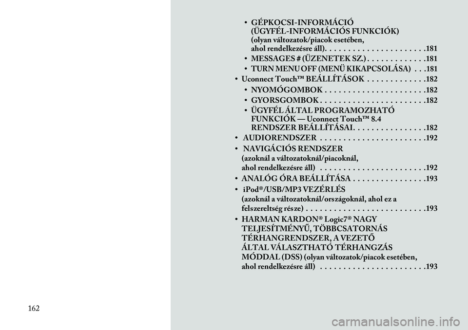 Lancia Thema 2013 Kezelési és karbantartási útmutató (in Hungarian) • GÉPKOCSI-INFORMÁCIÓ(ÜGYFÉL-INFORMÁCIÓS FUNKCIÓK)
(olyan változatok/piacok esetében,
ahol rendelkezésre áll). . . . . . . . . . . . . . . . . . . . . .181
• MESSAGES # (ÜZENETEK SZ.) Lancia Thema 2013 Kezelési és karbantartási útmutató (in Hungarian) • GÉPKOCSI-INFORMÁCIÓ(ÜGYFÉL-INFORMÁCIÓS FUNKCIÓK)
(olyan változatok/piacok esetében,
ahol rendelkezésre áll). . . . . . . . . . . . . . . . . . . . . .181
• MESSAGES # (ÜZENETEK SZ.)