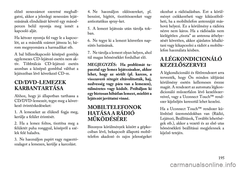 Lancia Thema 2013 Kezelési és karbantartási útmutató (in Hungarian) előző zeneszámot szeretné meghall-
gatni, akkor a jelenlegi zeneszám leját Lancia Thema 2013 Kezelési és karbantartási útmutató (in Hungarian) előző zeneszámot szeretné meghall-
gatni, akkor a jelenlegi zeneszám leját