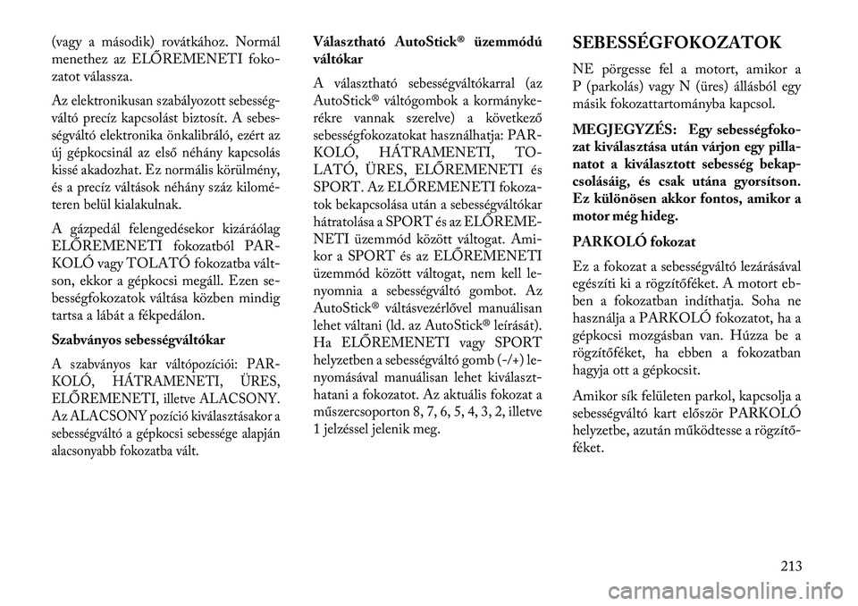 Lancia Thema 2013  Kezelési és karbantartási útmutató (in Hungarian) (vagy a második) rovátkához. Normál
menethez az ELŐREMENETI foko-
zatot válassza.Az elektronikusan szabályozott sebesség-
váltó precíz kapcsolást biztosít. A sebes-
ségváltó elektronik