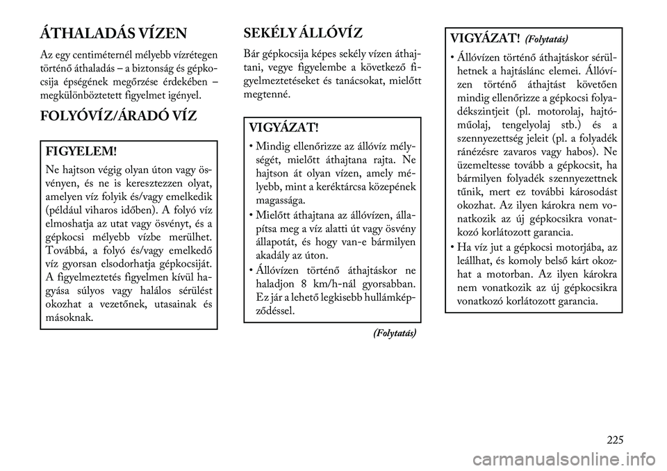 Lancia Thema 2013  Kezelési és karbantartási útmutató (in Hungarian) ÁTHALADÁS VÍZENAz egy centiméternél mélyebb vízrétegen
történő áthaladás – a biztonság és gépko