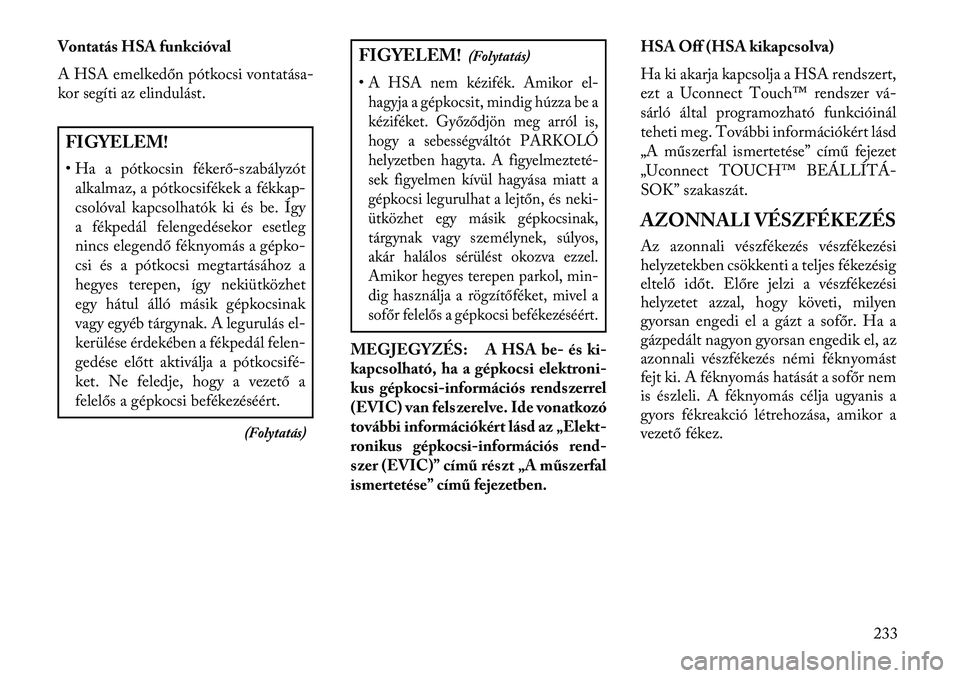 Lancia Thema 2013  Kezelési és karbantartási útmutató (in Hungarian) Vontatás HSA funkcióval
A HSA emelkedőn pótkocsi vontatása