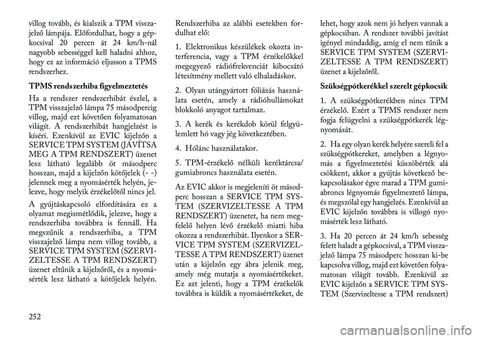 Lancia Thema 2013  Kezelési és karbantartási útmutató (in Hungarian) villog tovább, és kialszik a TPM vissza-
jelző lámpája. Előfordulhat, hogy a gép-
kocsival 20 percen át 24 km/h
